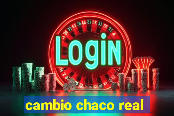 cambio chaco real